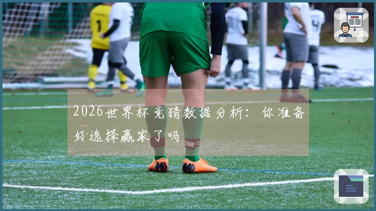 2026世界杯竞猜数据分析：你准备好选择赢家了吗
