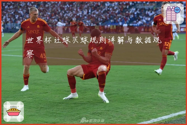 世界杯让球买球规则详解与数据观察