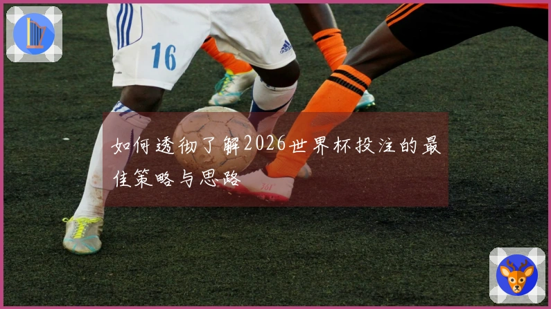 如何透彻了解2026世界杯投注的最佳策略与思路