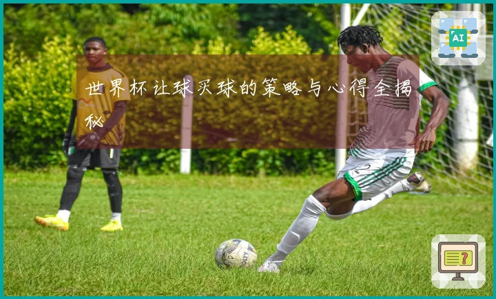 世界杯让球买球的策略与心得全揭秘