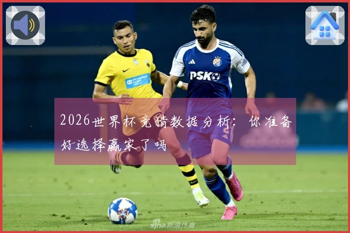 2026世界杯竞猜数据分析：你准备好选择赢家了吗