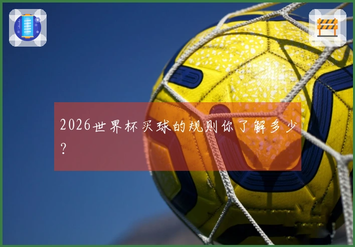 2026世界杯买球的规则你了解多少？